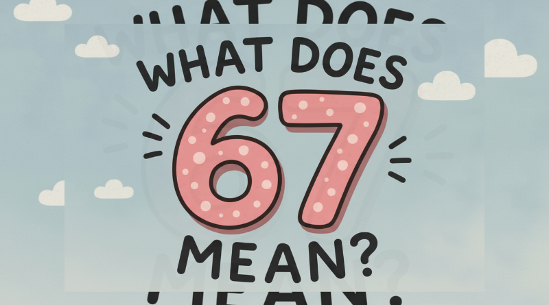 What Does 67 Mean? The Real Meaning Behind the Number 67 Explained